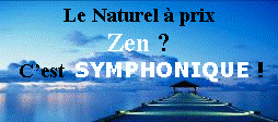 Zone de Texte: Le Naturel  prix Zen ? Cest  SYMPHONIQUE !